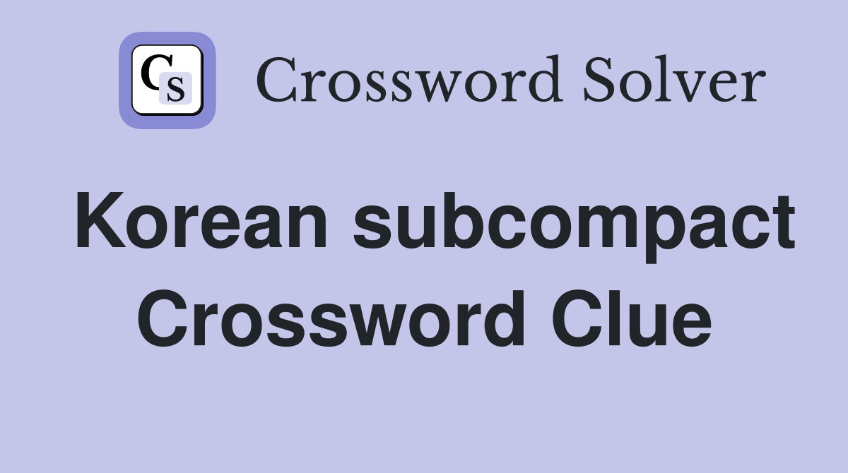 Korean subcompact Crossword Clue Answers Crossword Solver